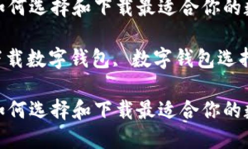 数字钱包下载指南：如何选择和下载最适合你的数字钱包

关键词：数字钱包, 下载数字钱包, 数字钱包选择, 安全性, 数字货币

数字钱包下载指南：如何选择和下载最适合你的数字钱包