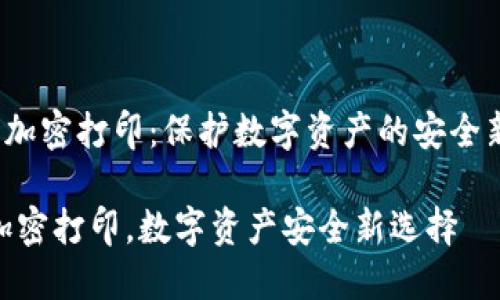 u冷钱包加密打印：保护数字资产的安全新方式/u

冷钱包加密打印，数字资产安全新选择