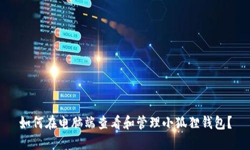 如何在电脑端查看和管理小狐狸钱包？