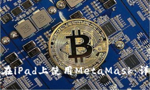 : 如何在iPad上使用MetaMask：详细指南