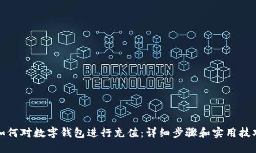 如何对数字钱包进行充值：详细步骤和实用技巧