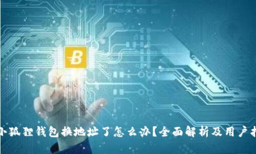: 小狐狸钱包换地址了怎么办？全面解析及用户指南