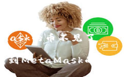 转到MetaMask的币不见了

如何解决转到MetaMask的币不见了的问题