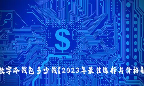 : 数字冷钱包多少钱？2023年最佳选择与价格解析