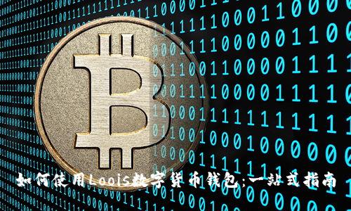 如何使用Loois数字货币钱包：一站式指南