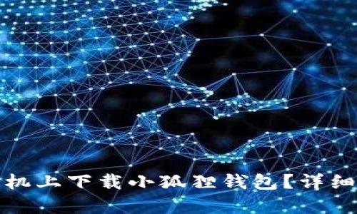 : 如何在安卓手机上下载小狐狸钱包?详细步骤与技巧解析