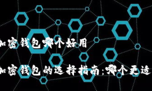 数字加密钱包哪个好用

数字加密钱包的选择指南：哪个更适合你？