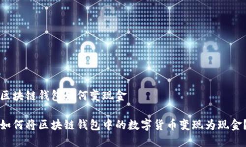 区块链钱包如何变现金

如何将区块链钱包中的数字货币变现为现金？