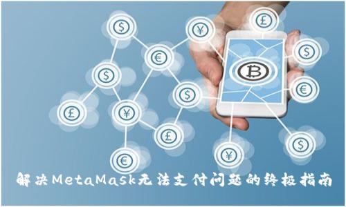 解决MetaMask无法支付问题的终极指南