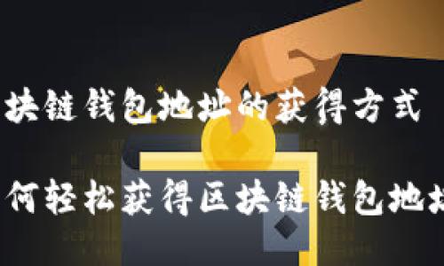 区块链钱包地址的获得方式

如何轻松获得区块链钱包地址？