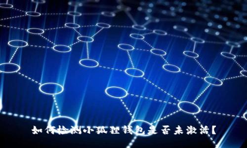 如何检测小狐狸钱包是否未激活？