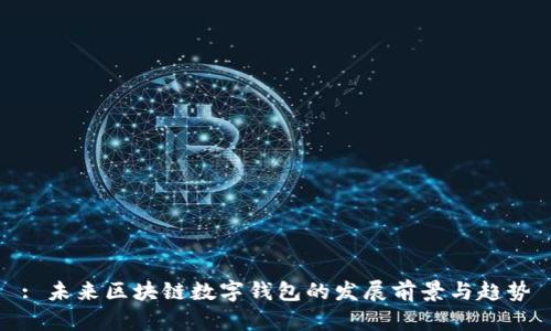 : 未来区块链数字钱包的发展前景与趋势