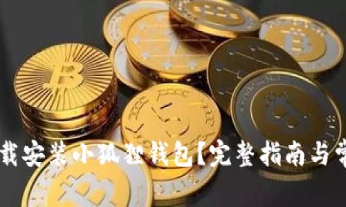 手机如何下载安装小狐狸钱包？完整指南与常见问题解答