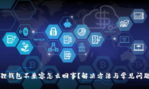 小狐狸钱包不兼容怎么回事？解决方法与常见问题解析
