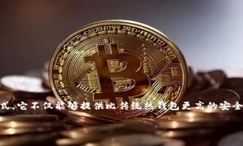 数字异形硬钱包是近年来随着数字货币的普及而备受关注的一种储存方式。它不仅能够提供比传统热钱包更高的安全性，还能够给用户带来便捷的使用体验。以下是符合大众和及相关关键词。

数字异形硬钱包：安全储存数字资产的最佳选择