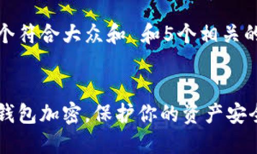 思考一个符合大众和 和5个相关的关键词

  
怎样给钱包加密，保护你的资产安全