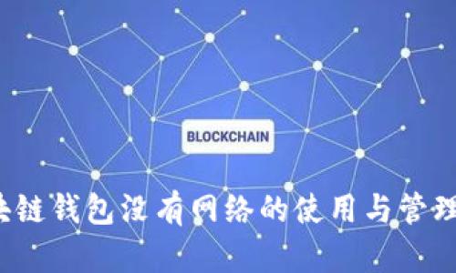  区块链钱包没有网络的使用与管理指南