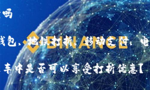 数字钱包地铁打折吗

相关关键词：数字钱包, 地铁打折, 移动支付, 电子钱包, 交通优惠

数字钱包在地铁乘车中是否可以享受打折优惠？