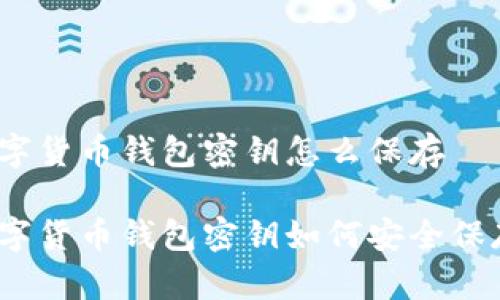 数字货币钱包密钥怎么保存
数字货币钱包密钥如何安全保存?