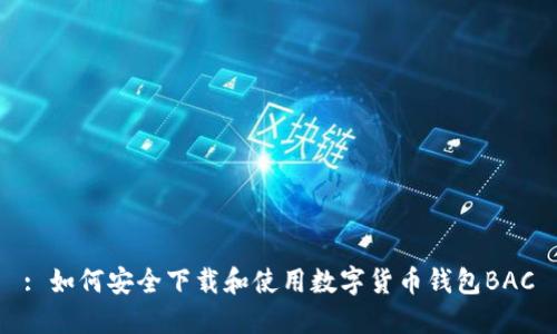 : 如何安全下载和使用数字货币钱包BAC