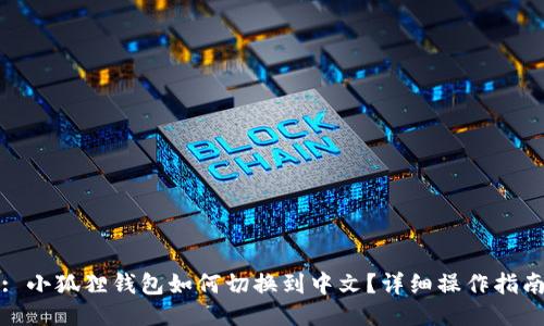 : 小狐狸钱包如何切换到中文？详细操作指南