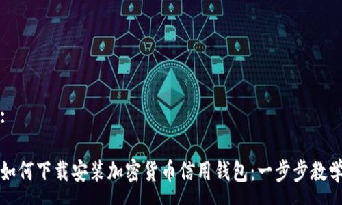 :

如何下载安装加密货币信用钱包：一步步教学