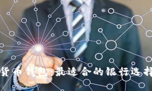 数字货币钱包：最适合的银行选择指南
