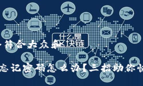 # 思考一个符合大众和

小狐狸钱包忘记密码怎么办？三招助你快速找回账户