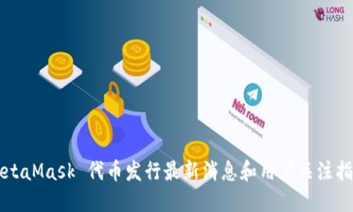MetaMask 代币发行最新消息和用户关注指南