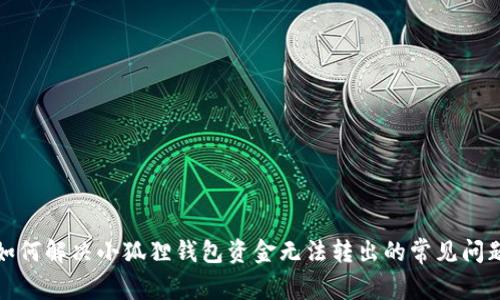 如何解决小狐狸钱包资金无法转出的常见问题