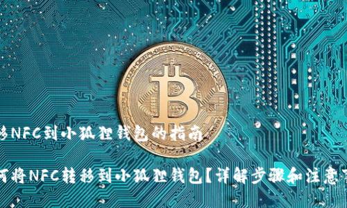 转移NFC到小狐狸钱包的指南

如何将NFC转移到小狐狸钱包？详解步骤和注意事项