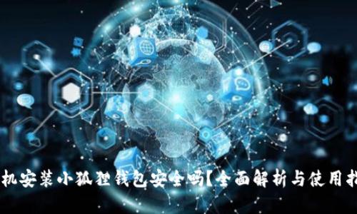 手机安装小狐狸钱包安全吗？全面解析与使用指南