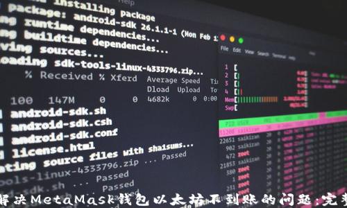
如何解决MetaMask钱包以太坊不到账的问题：完整指南