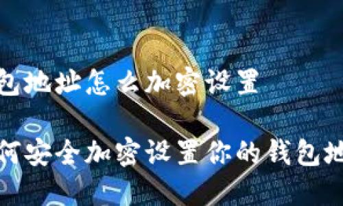钱包地址怎么加密设置

如何安全加密设置你的钱包地址
