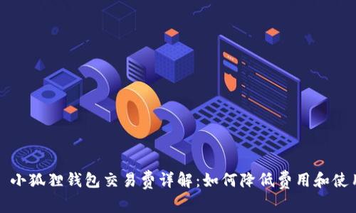 : 小狐狸钱包交易费详解：如何降低费用和使用