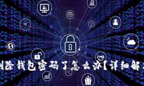 : 小狐狸删除钱包密码了怎么办？详细解决方案解析