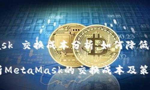 MetaMask 交换成本分析：如何降低交易费用

深入剖析MetaMask的交换成本及策略