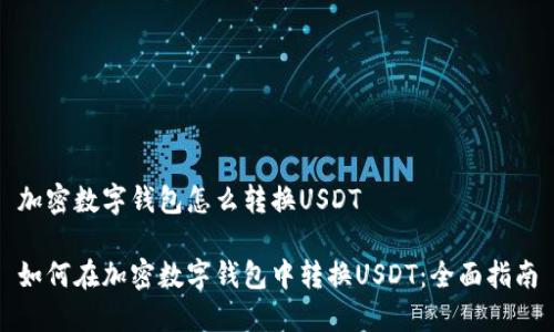 加密数字钱包怎么转换USDT

如何在加密数字钱包中转换USDT：全面指南