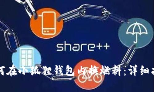 如何在小狐狸钱包内换燃料：详细指南