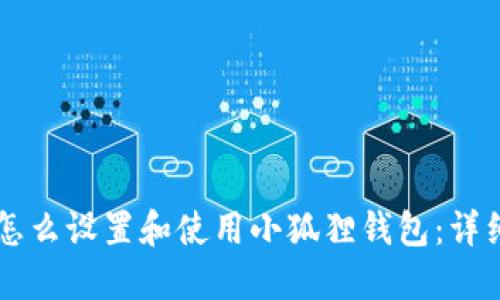 电脑怎么设置和使用小狐狸钱包：详细指南