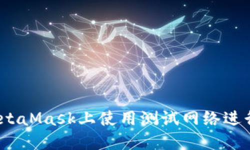 如何在MetaMask上使用测试网络进行ETH交易