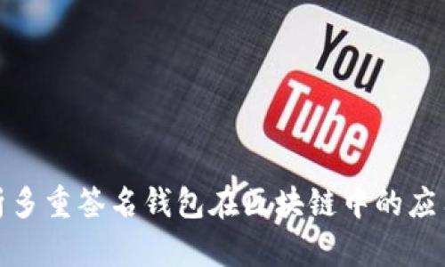 全面解析多重签名钱包在区块链中的应用与优势