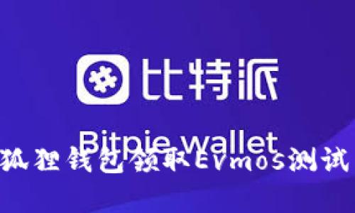 如何通过小狐狸钱包领取Evmos测试币:完整指南