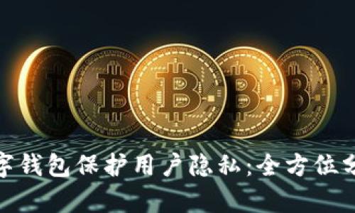 : 如何通过数字钱包保护用户隐私：全方位分析与实用建议