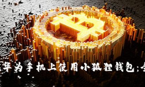  如何在华为手机上使用小狐狸钱包：全面指南