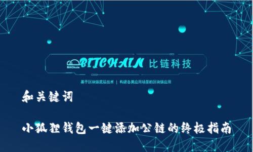 和关键词

小狐狸钱包一键添加公链的终极指南