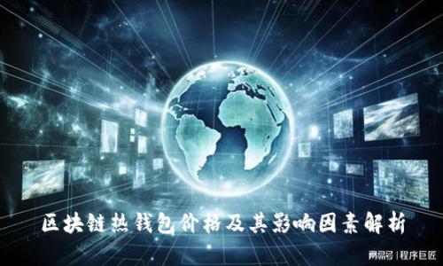 区块链热钱包价格及其影响因素解析