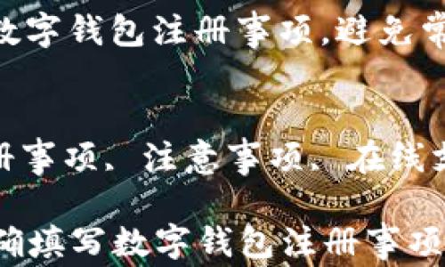 
如何正确填写数字钱包注册事项，避免常见错误

关键词：
数字钱包, 注册事项, 注意事项, 在线支付, 账户安全

### 如何正确填写数字钱包注册事项，避免常见错误