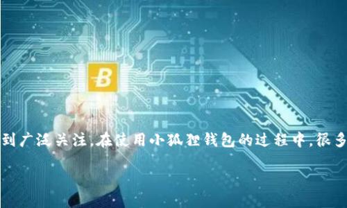 小狐狸钱包（TokenPocket）作为一款热门的数字钱包，备受用户喜欢，因其便捷的功能以及多链支持而受到广泛关注。在使用小狐狸钱包的过程中，很多用户都对能添加几个账户这个问题产生了疑问。接下来，我们将为您详细解答这一问题，并提供相关信息。

小狐狸钱包可以添加多少个账号？