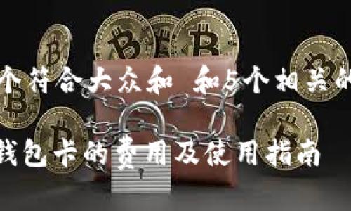 思考一个符合大众和 和5个相关的关键词

: 数字钱包卡的费用及使用指南